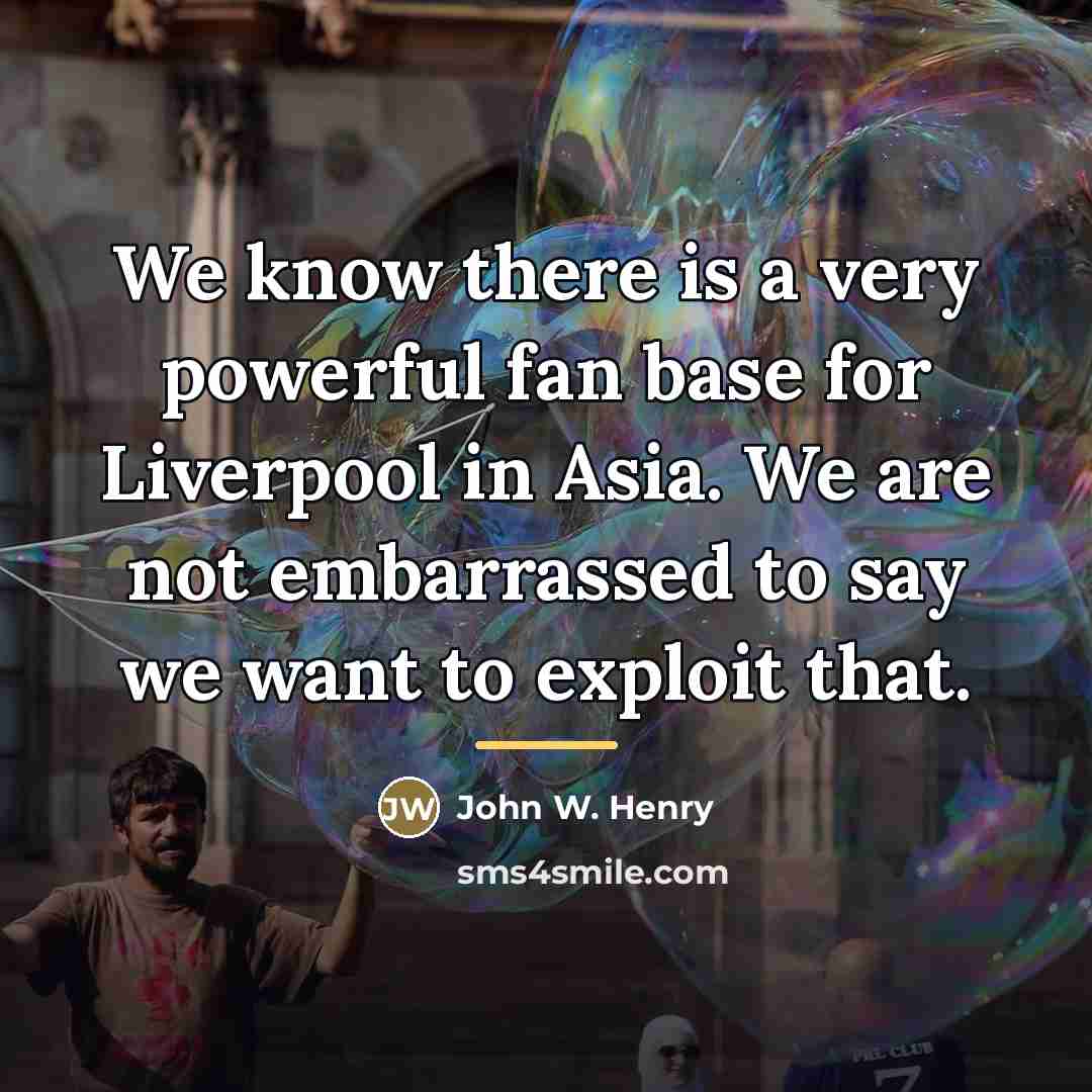 “We know there is a very powerful fan base for…” quote by John W. Henry