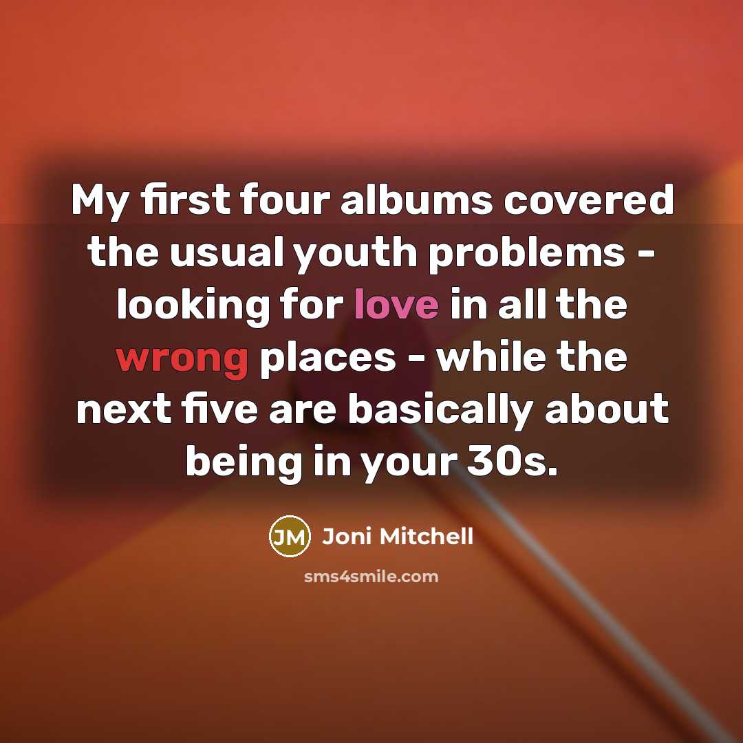 “My first four albums covered the usual youth problems -…” quote by Joni Mitchell