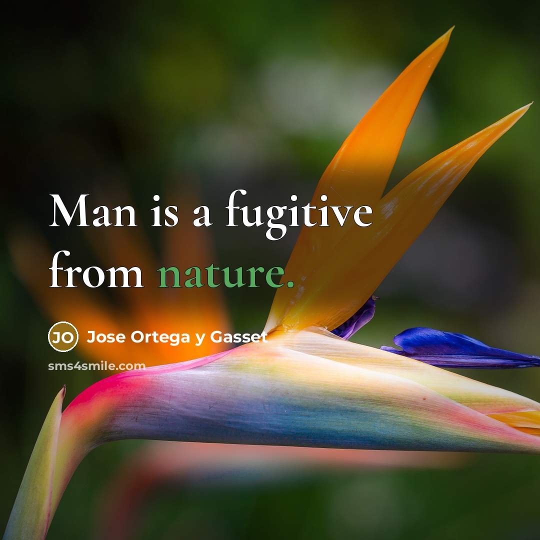 “Man is a fugitive from nature.…” quote by Jose Ortega y Gasset
