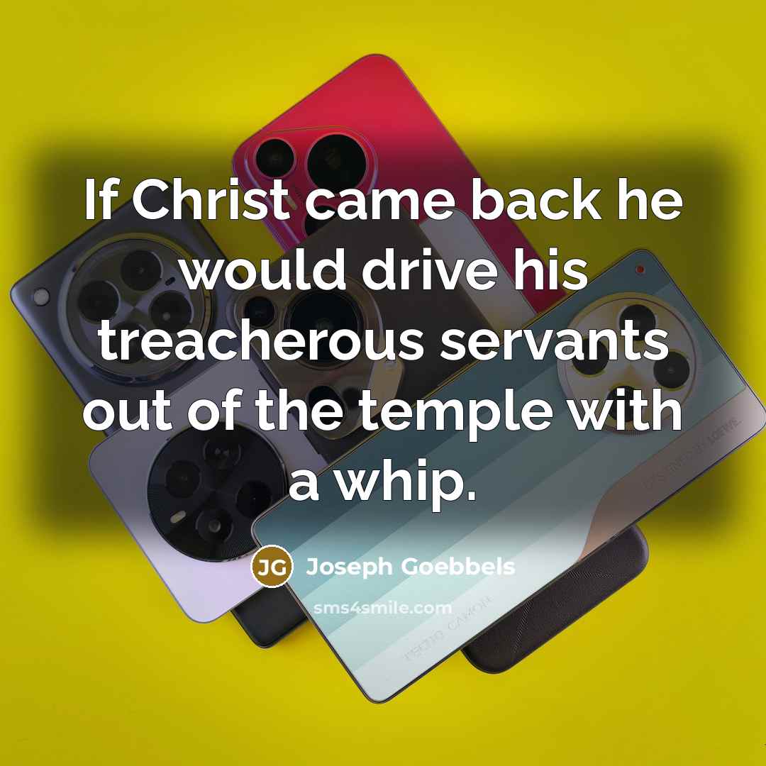 “If Christ came back he would drive his treacherous servants…” quote by Joseph Goebbels