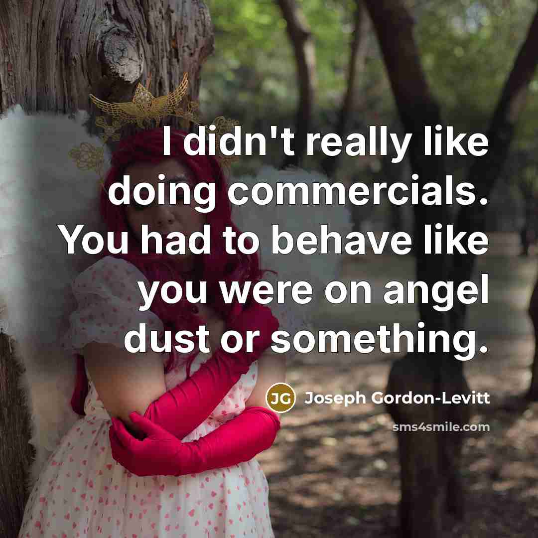 “I didn't really like doing commercials. You had to behave…” quote by Joseph Gordon-Levitt