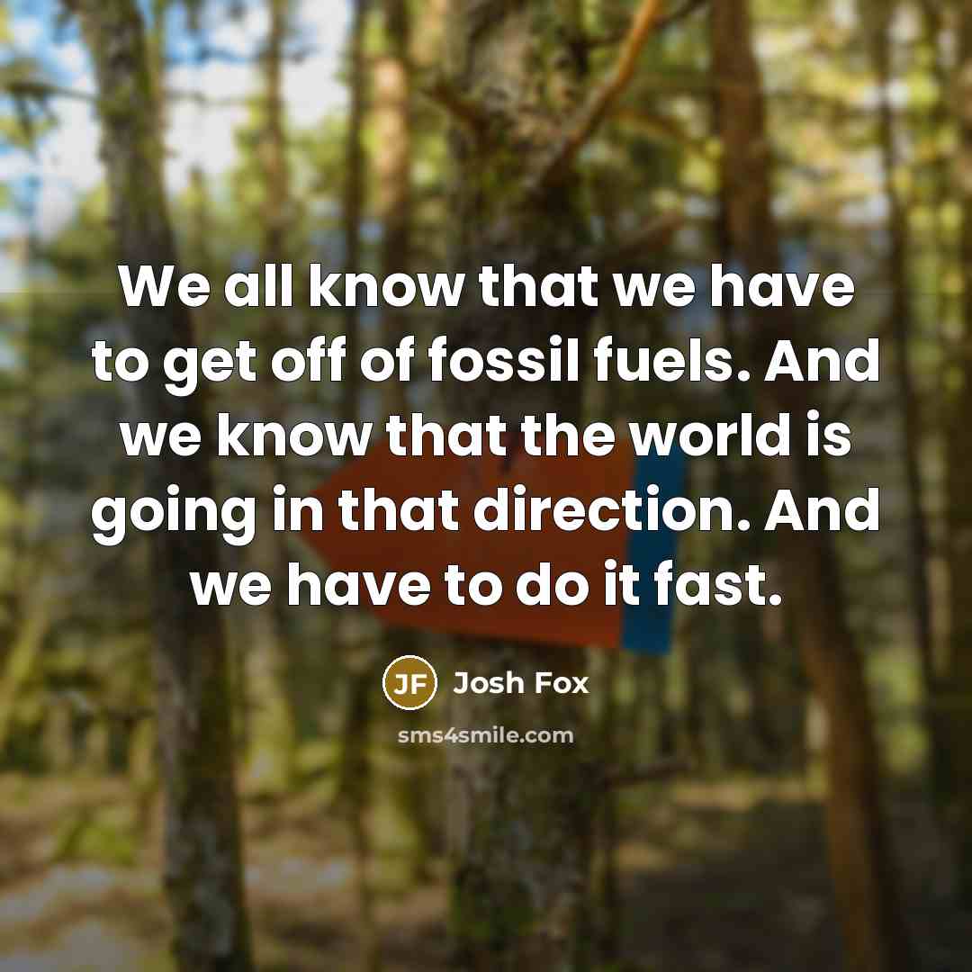 “We all know that we have to get off of…” quote by Josh Fox