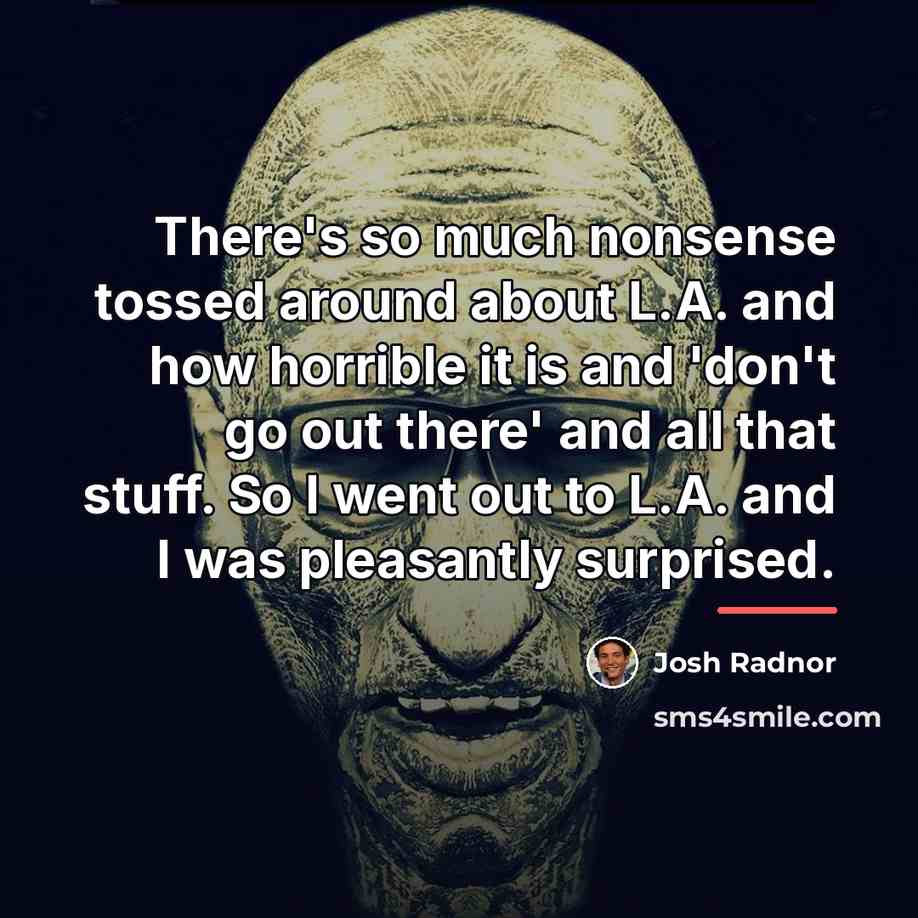 “There's so much nonsense tossed around about L.A. and how…” quote by Josh Radnor