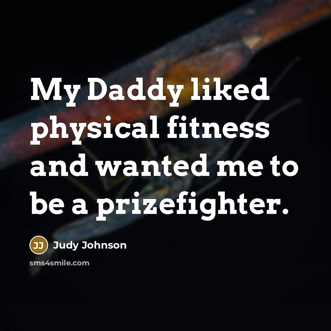 “My Daddy liked physical fitness and wanted me to be…” quote by Judy Johnson