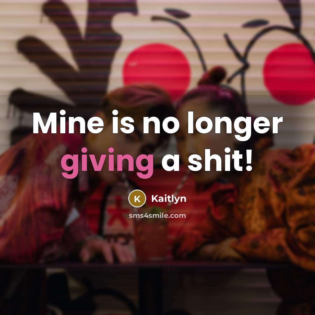 “Mine is no longer giving a shit!…” quote by Kaitlyn