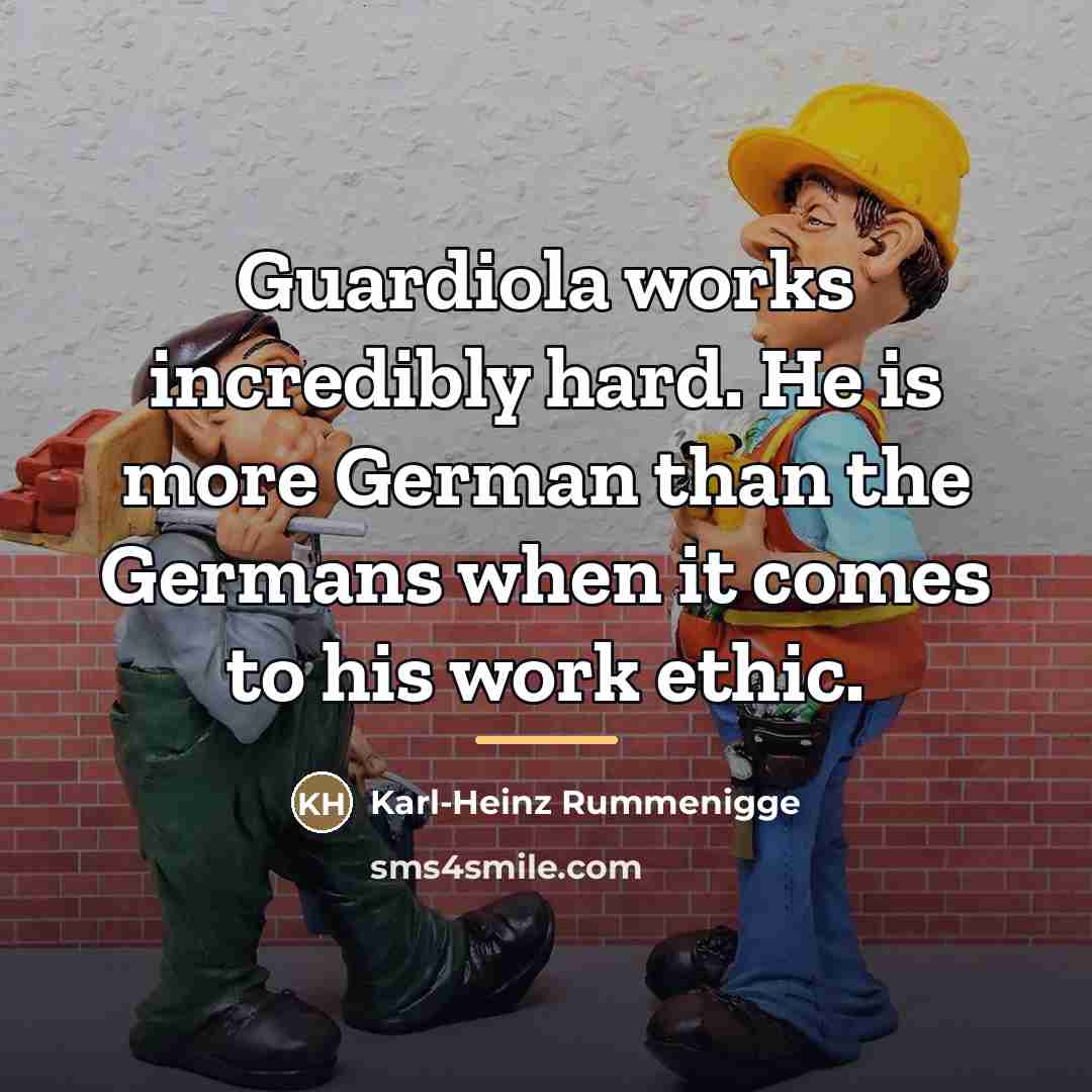“Guardiola works incredibly hard. He is more German than the…” quote by Karl-Heinz Rummenigge
