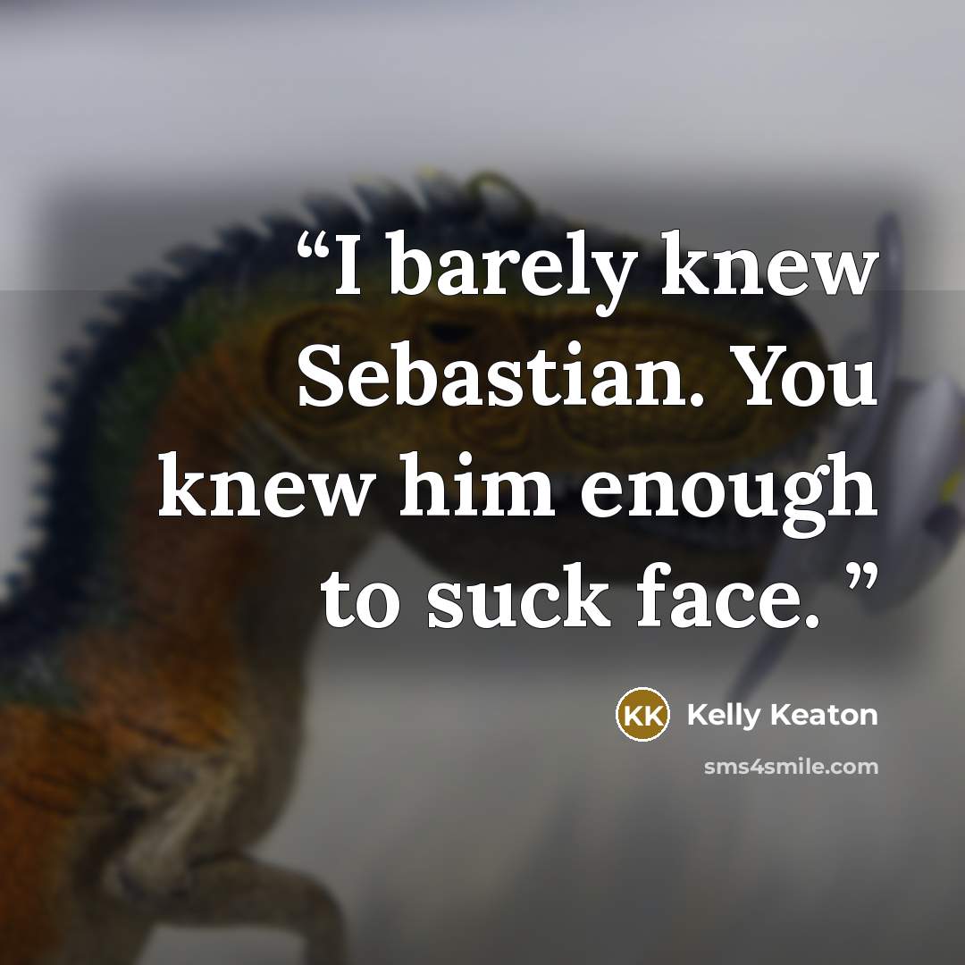 “I barely knew Sebastian. You knew him enough to suck face.” quote by Kelly Keaton
