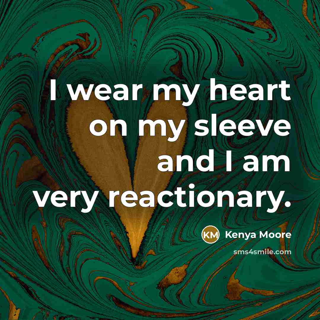 “I wear my heart on my sleeve and I am…” quote by Kenya Moore