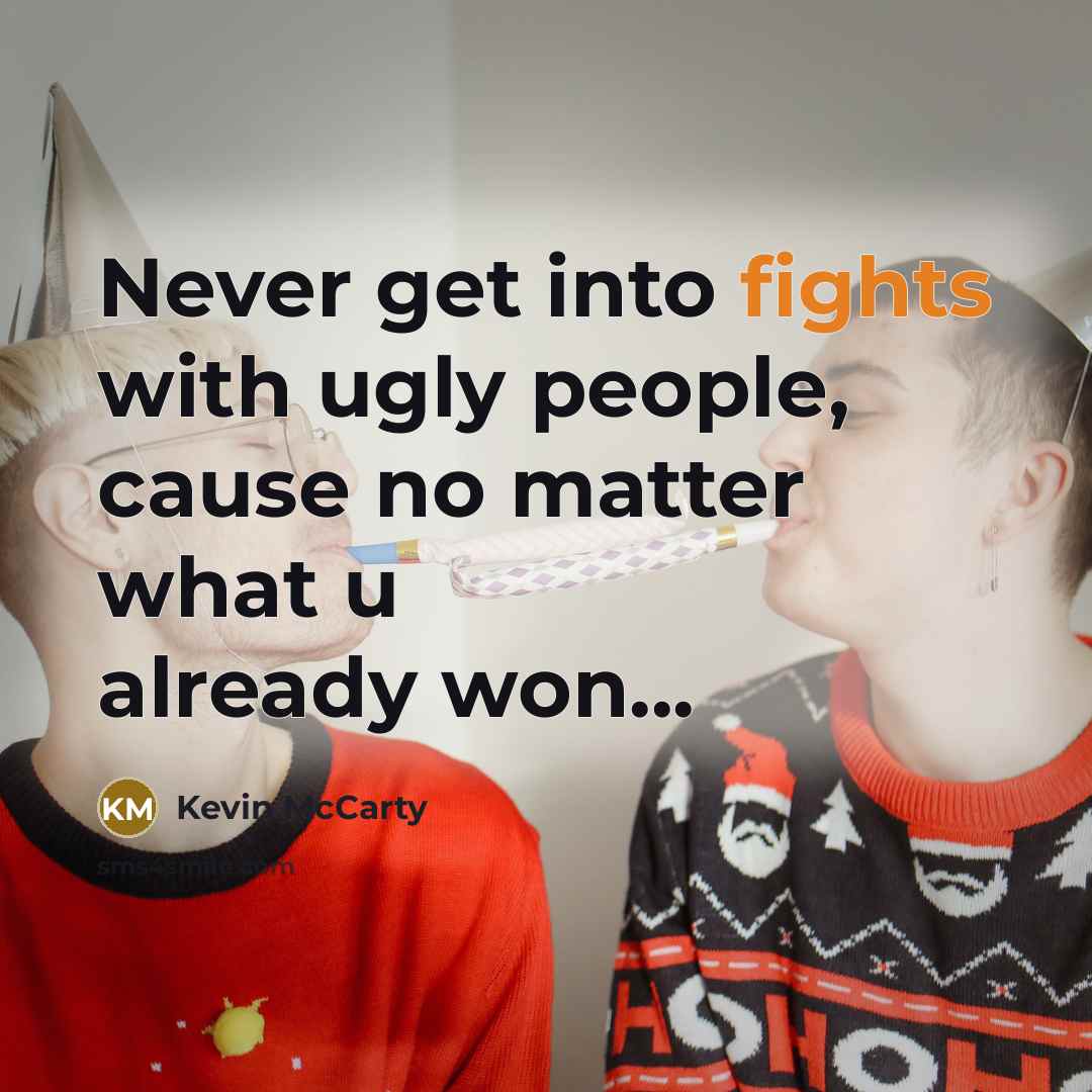 “Never get into fights with ugly people, cause no matter…” quote by Kevin Mccarty