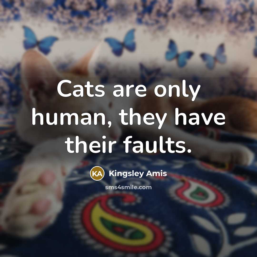 “Cats are only human, they have their faults.…” quote by Kingsley Amis