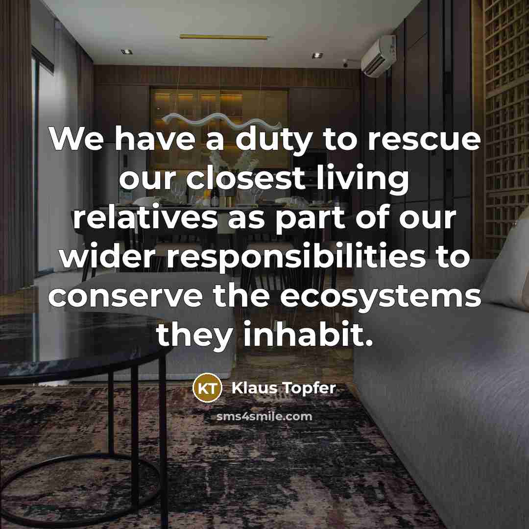 “We have a duty to rescue our closest living relatives…” quote by Klaus Topfer