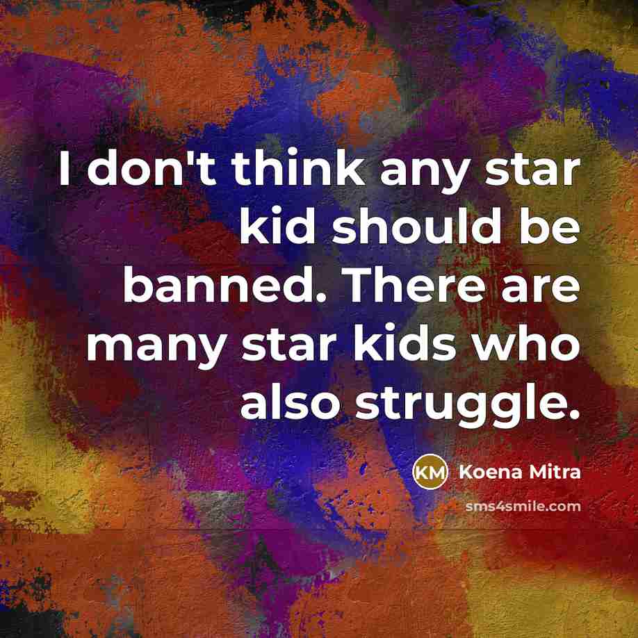 “I don't think any star kid should be banned. There are many star kids who also struggle.” quote by Koena Mitra