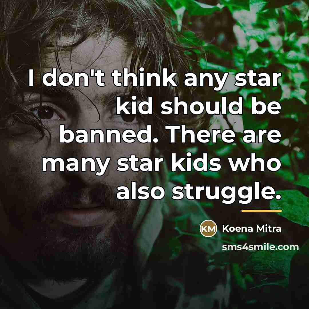 “I don't think any star kid should be banned. There…” quote by Koena Mitra