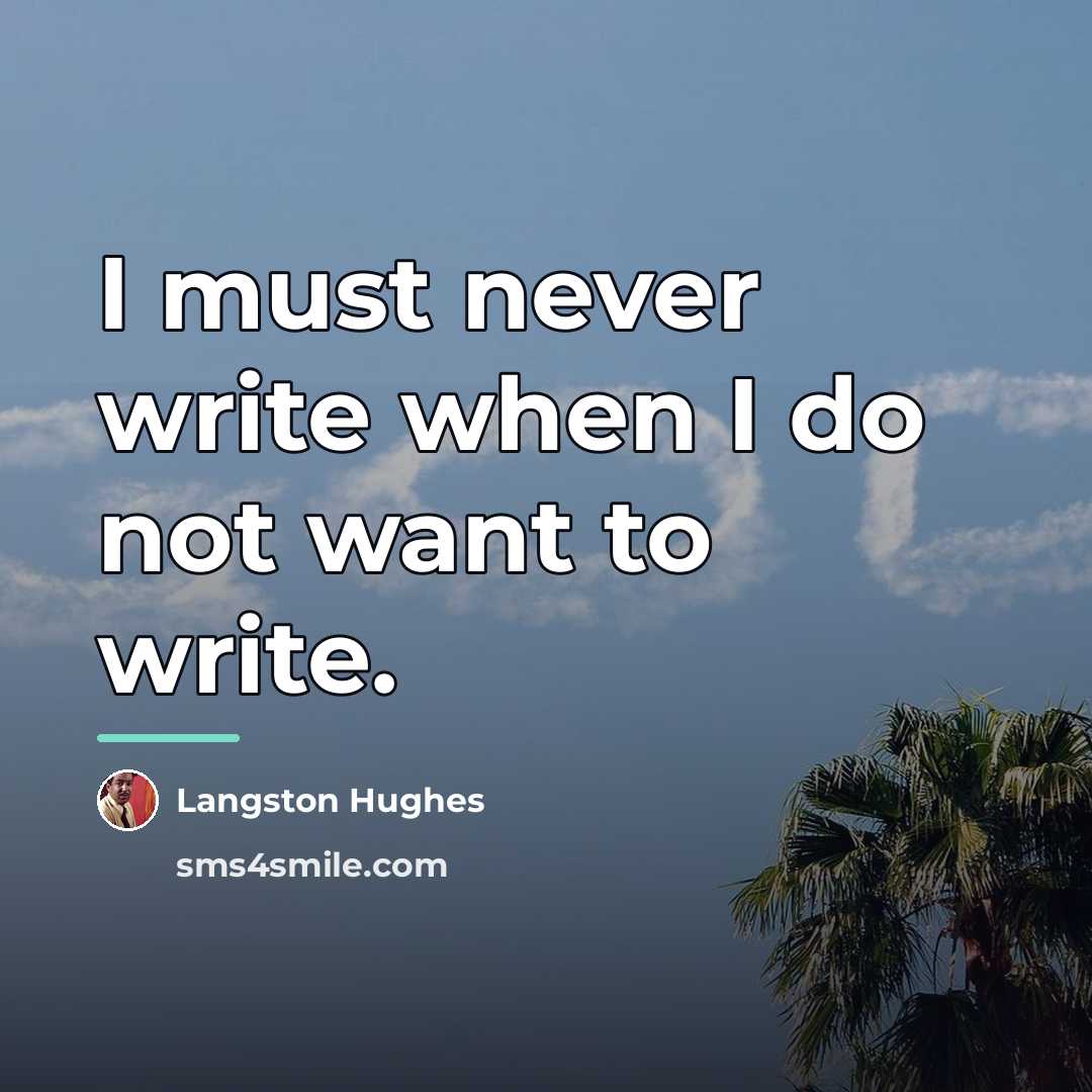 “I must never write when I do not want to…” quote by Langston Hughes