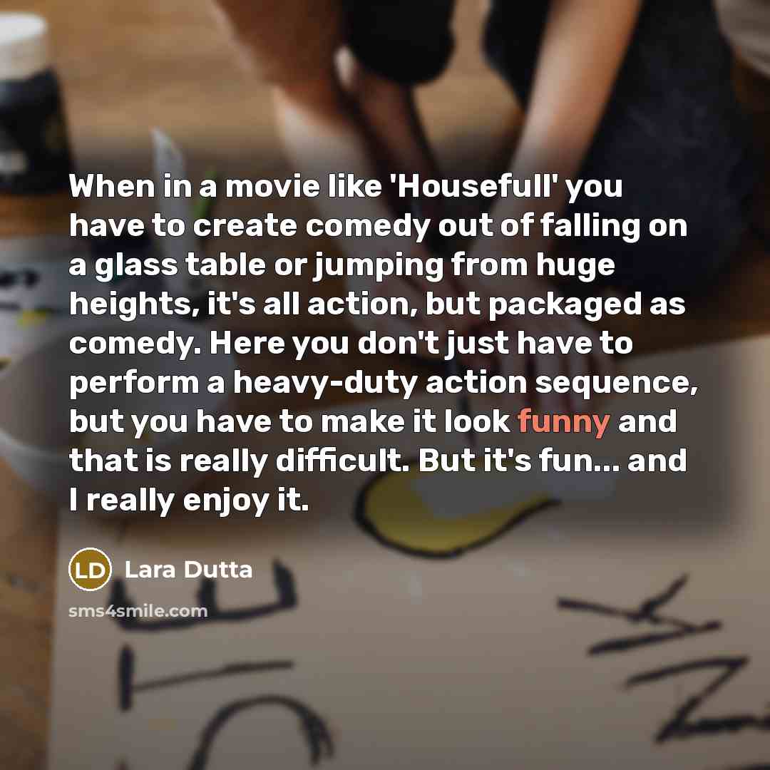 “When in a movie like 'Housefull' you have to create…” quote by Lara Dutta