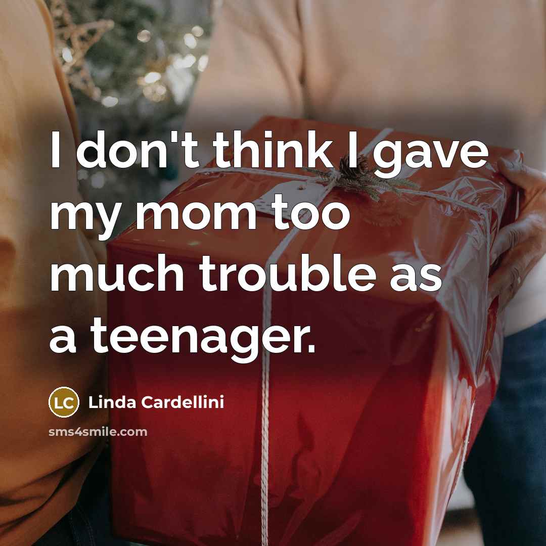 “I don't think I gave my mom too much trouble…” quote by Linda Cardellini