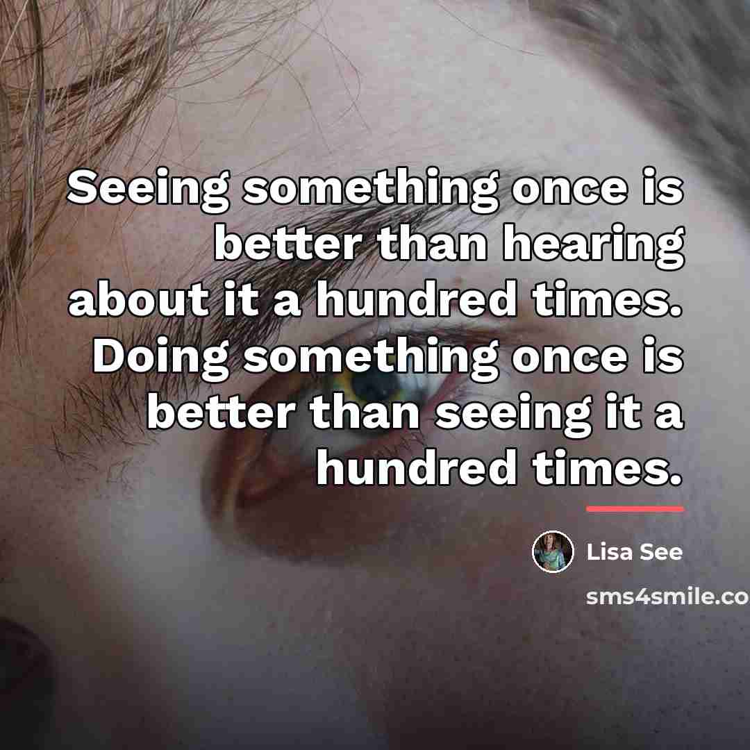 “Seeing something once is better than hearing about it a…” quote by Lisa See