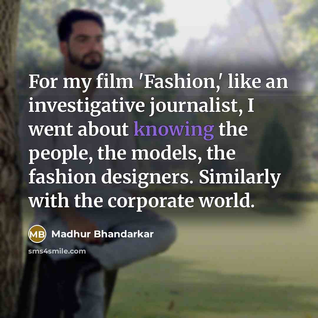 “For my film 'Fashion,' like an investigative journalist, I went…” quote by Madhur Bhandarkar
