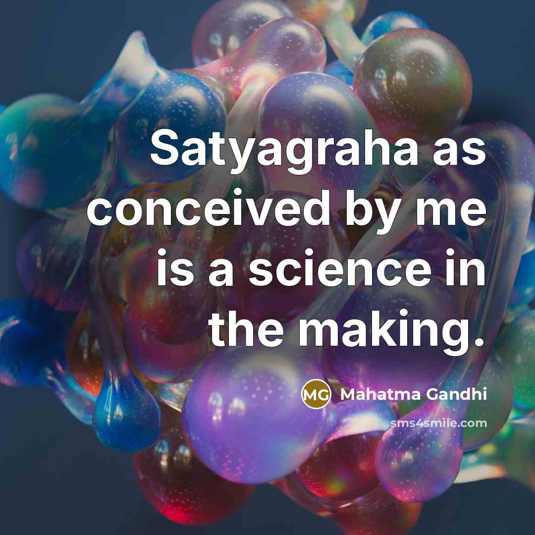 “Satyagraha as conceived by me is a science in the making.” quote by Mahatma Gandhi