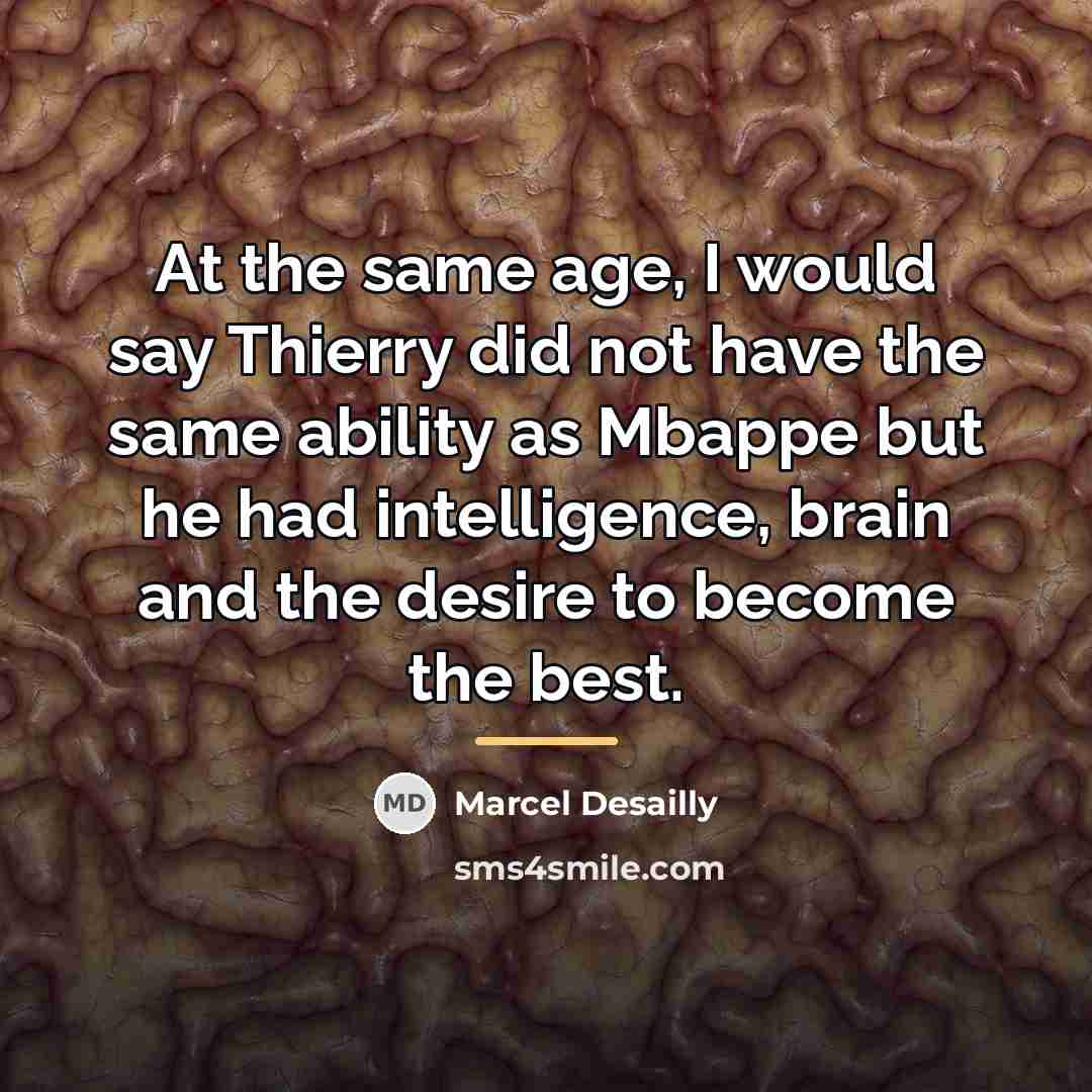 “At the same age, I would say Thierry did not…” quote by Marcel Desailly