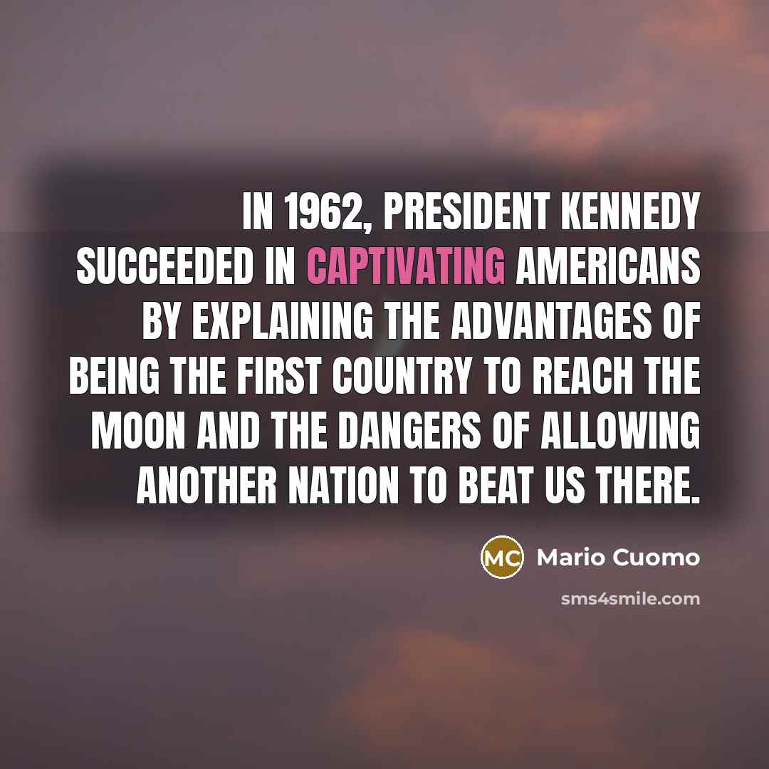 “In 1962, President Kennedy succeeded in captivating Americans by explaining…” quote by Mario Cuomo