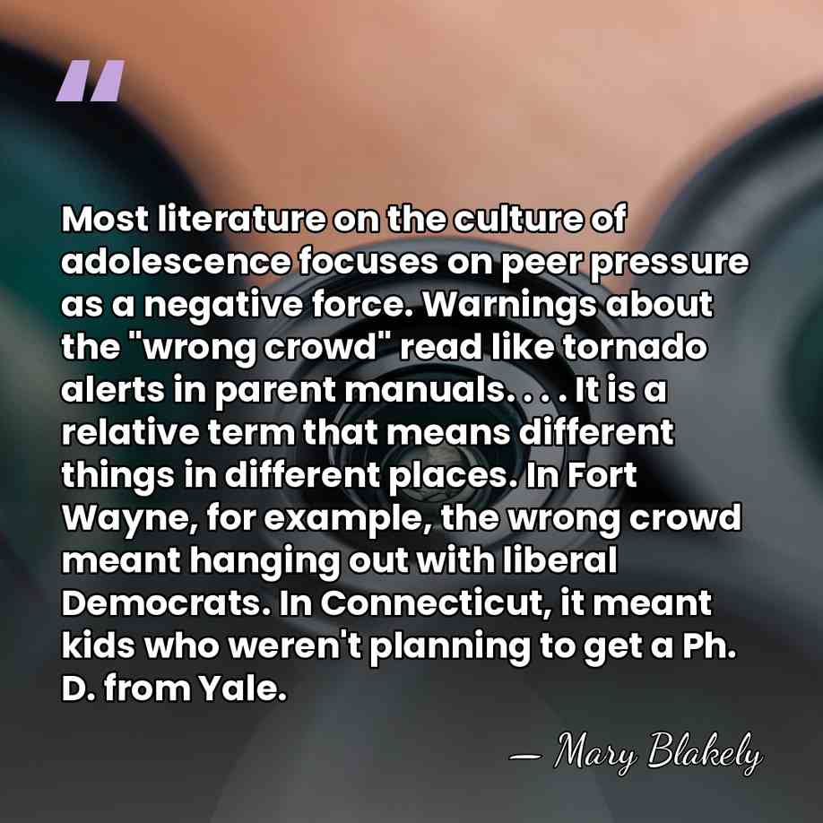 Most literature on the culture of adolescence focuses on peer pressure as&hellip; - Mary Blakely