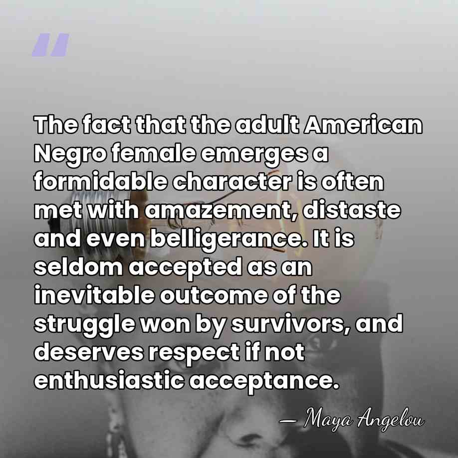 The fact that the adult American Negro female emerges a formidable character&hellip; - Maya Angelou