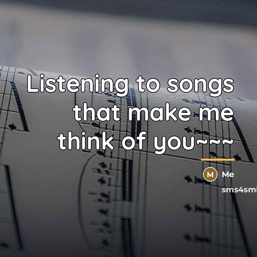 “Listening to songs that make me think of you~~~…” quote by Me
