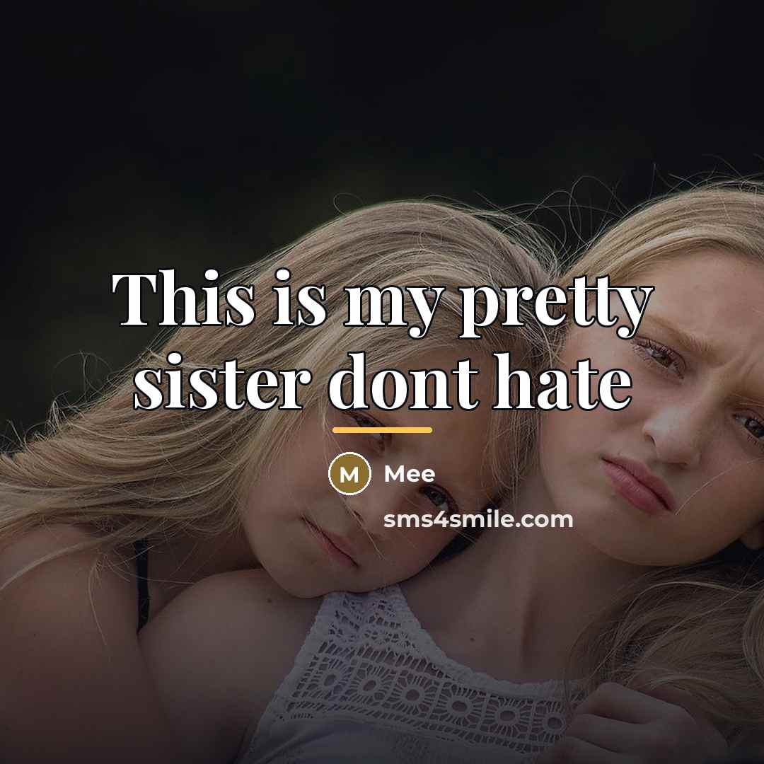“This is my pretty sister dont hate…” quote by Mee