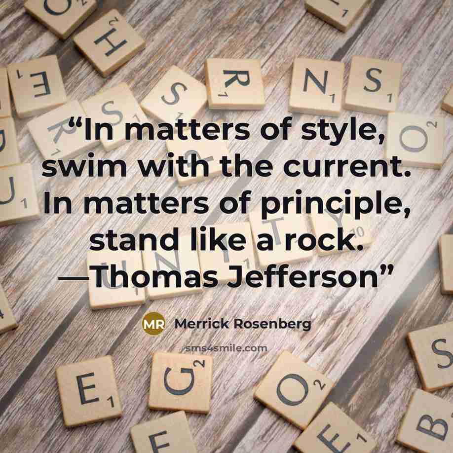 “In matters of style, swim with the current. In matters of principle, stand like a rock. —Thomas Jefferson” quote by Merrick Rosenberg