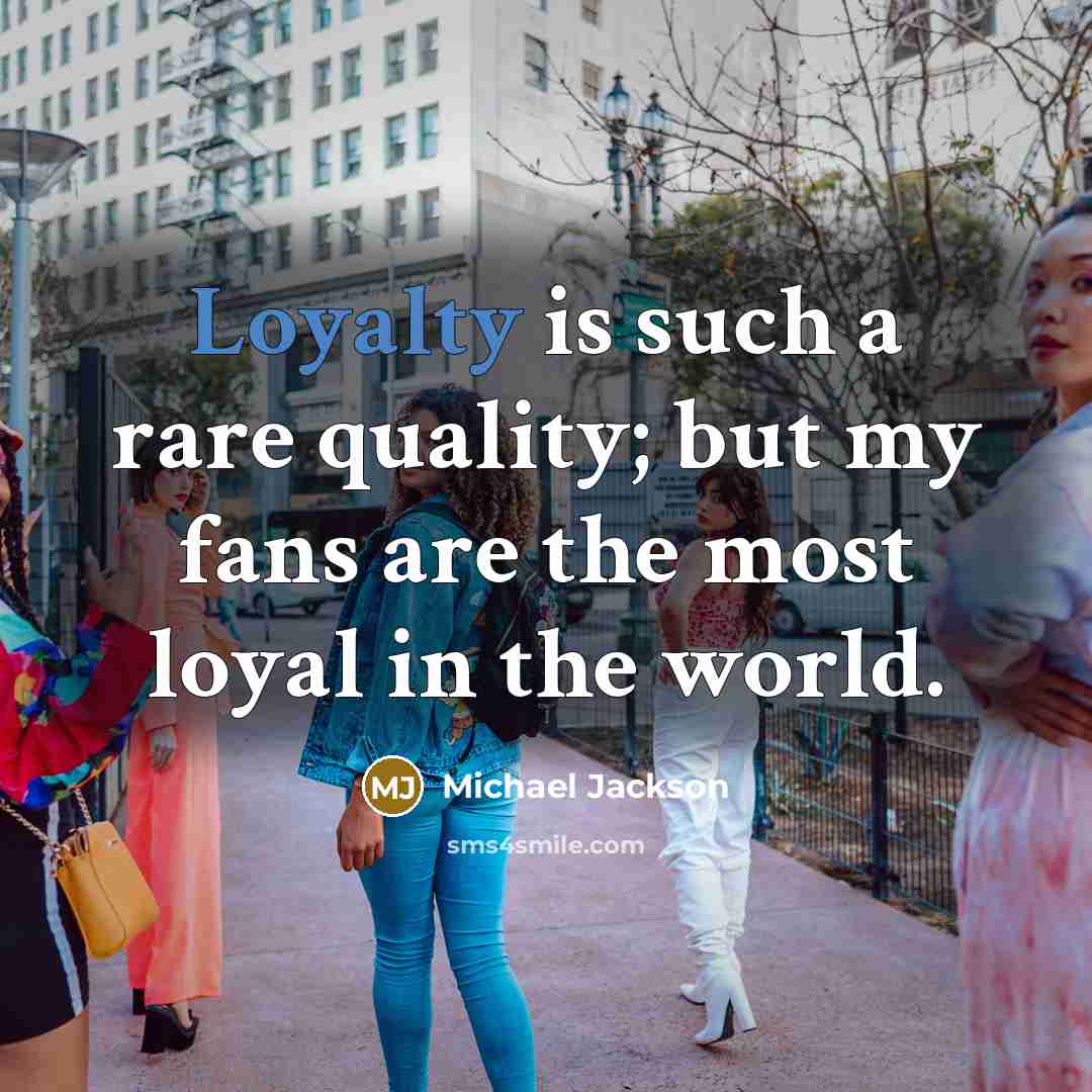 “Loyalty is such a rare quality; but my fans are…” quote by Michael Jackson