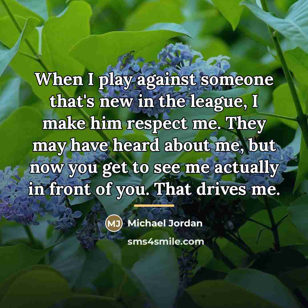 “When I play against someone that's new in the league,…” quote by Michael Jordan
