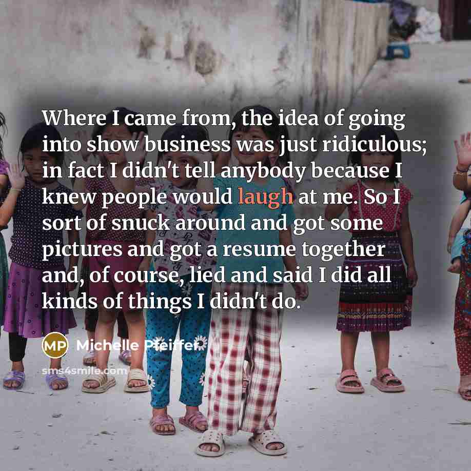 “Where I came from, the idea of going into show…” quote by Michelle Pfeiffer