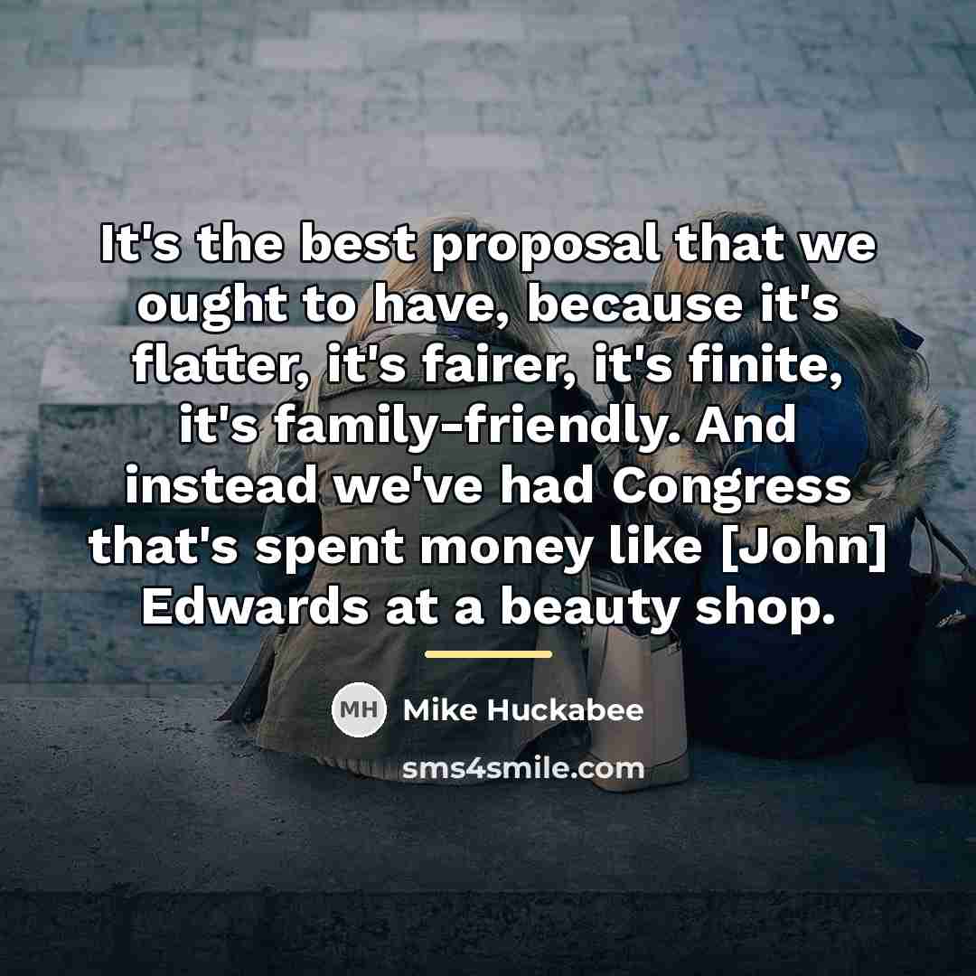 “It's the best proposal that we ought to have, because…” quote by Mike Huckabee
