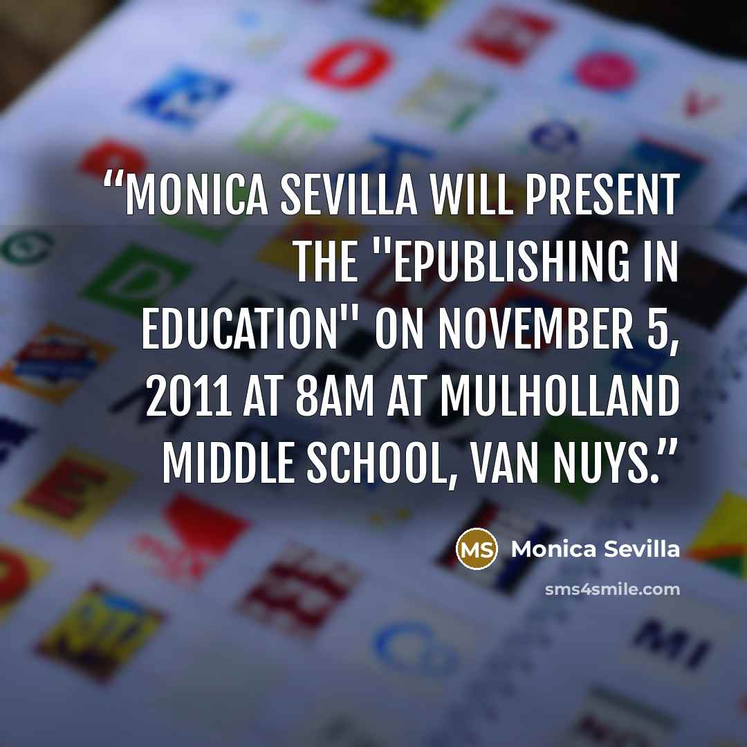 “Monica Sevilla will present the "ePublishing in Education" on November 5, 2o11 at 8am at Mulholland Middle School, Van Nuys.” quote by Monica Sevilla