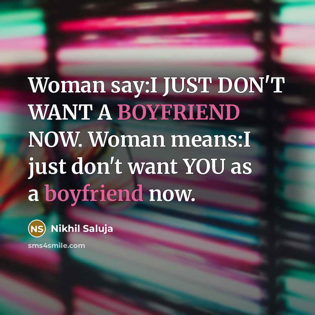 “Woman say:I JUST DON'T WANT A BOYFRIEND NOW. Woman means:I…” quote by Nikhil Saluja
