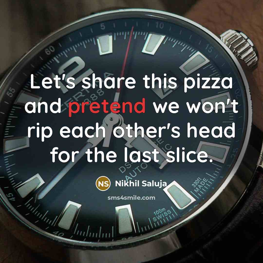 “Let's share this pizza and pretend we won't rip each…” quote by Nikhil Saluja