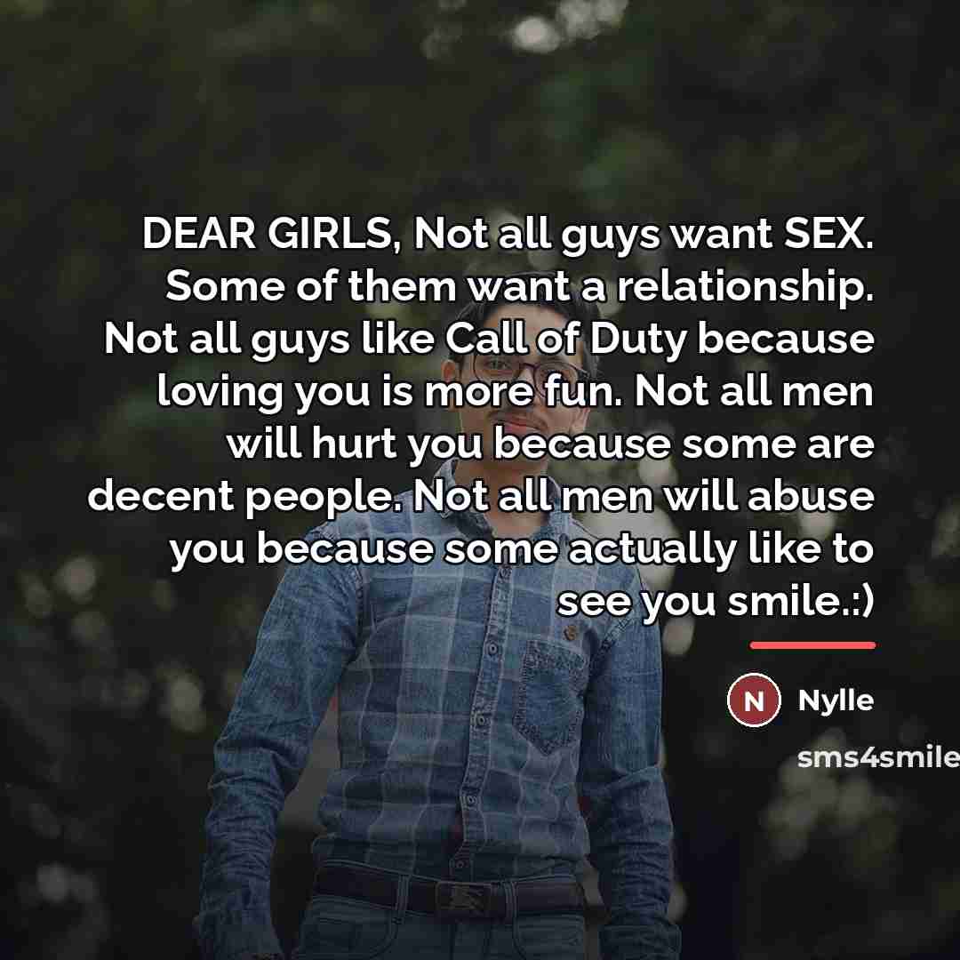 “DEAR GIRLS, Not all guys want SEX. Some of them…” quote by Nylle