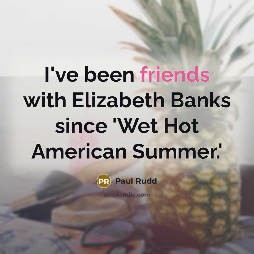 “I've been friends with Elizabeth Banks since 'Wet Hot American…” quote by Paul Rudd