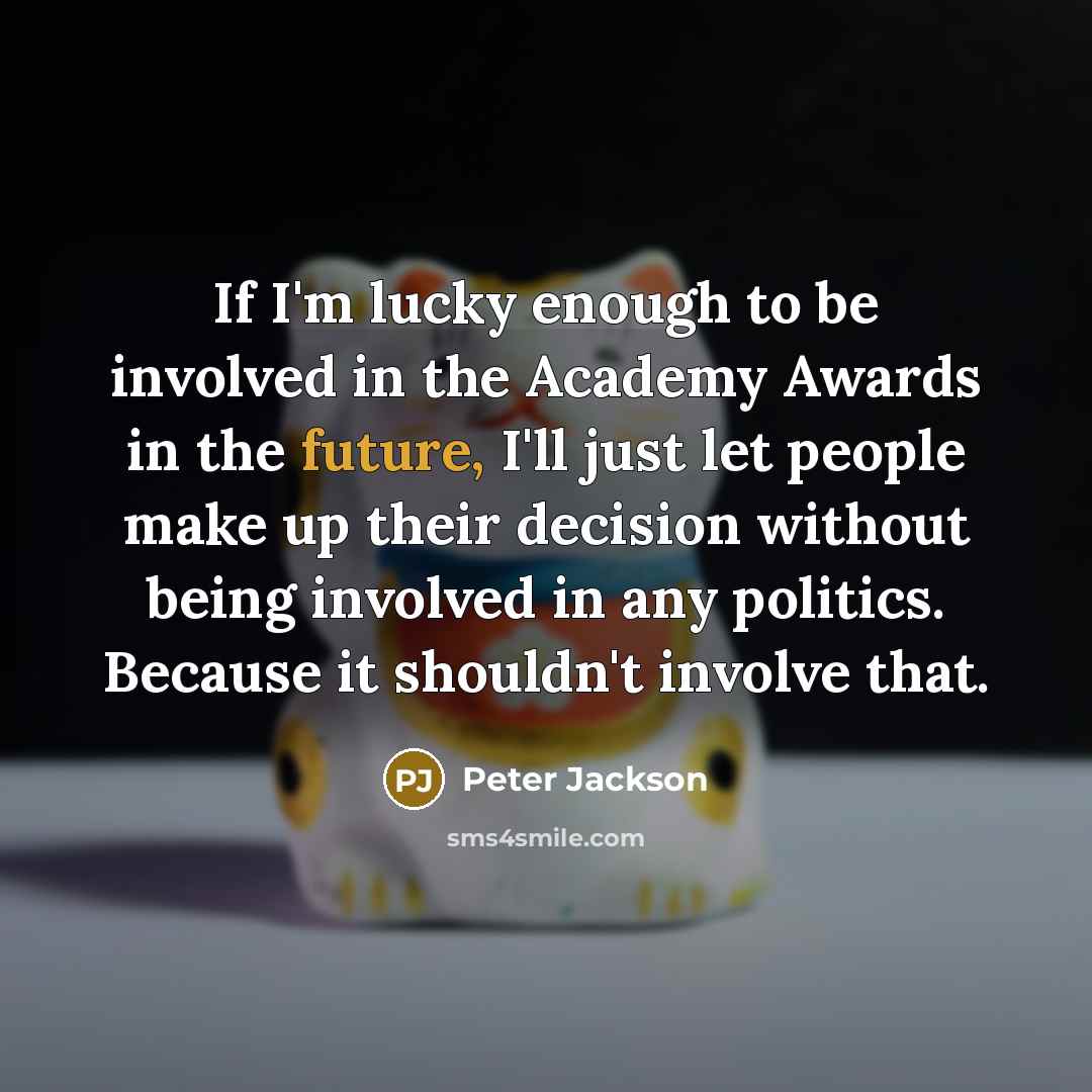 “If I'm lucky enough to be involved in the Academy…” quote by Peter Jackson