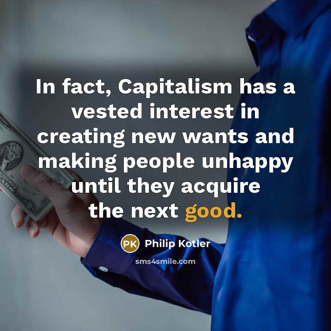 “In fact, Capitalism has a vested interest in creating new…” quote by Philip Kotler