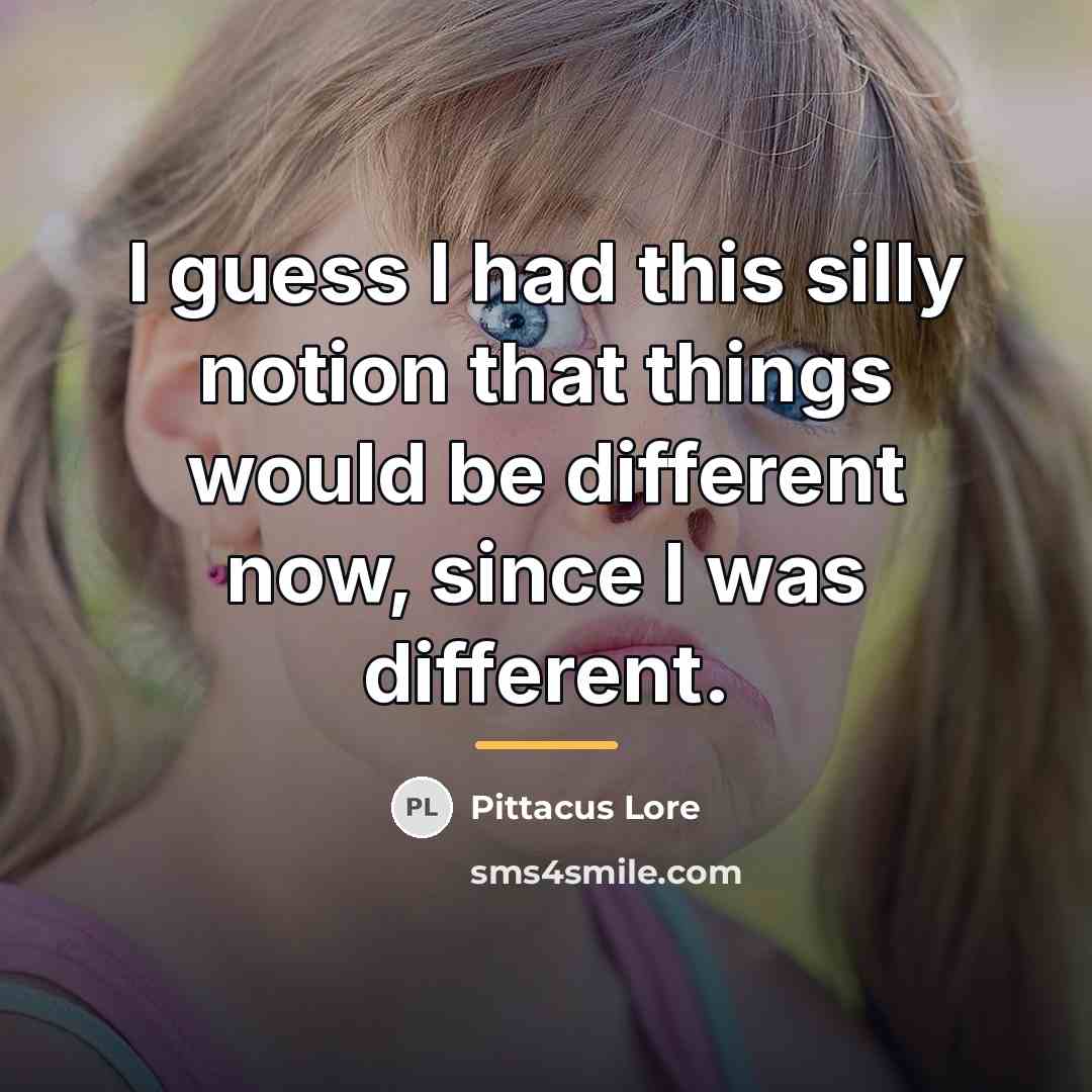 “I guess I had this silly notion that things would…” quote by Pittacus Lore