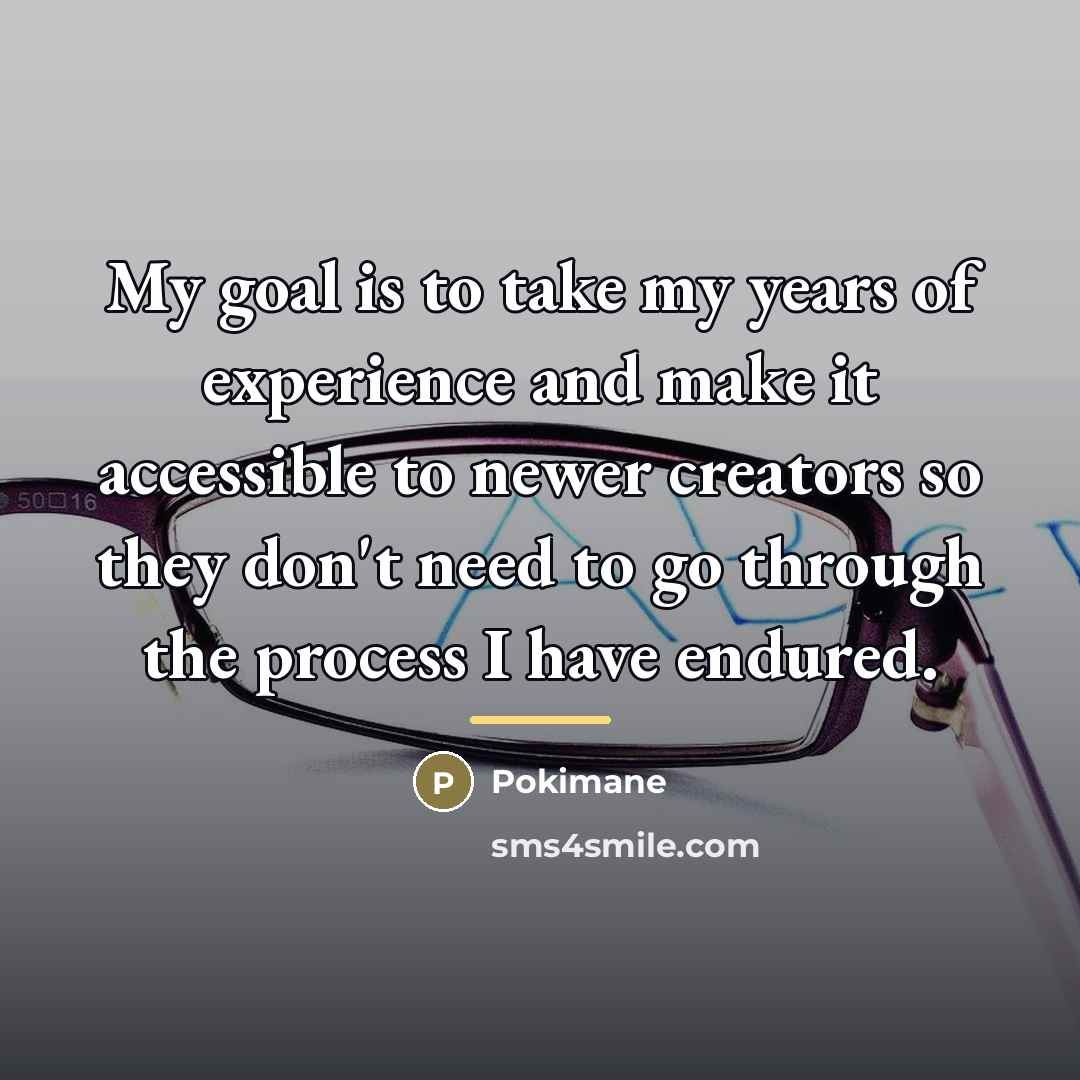 “My goal is to take my years of experience and…” quote by Pokimane