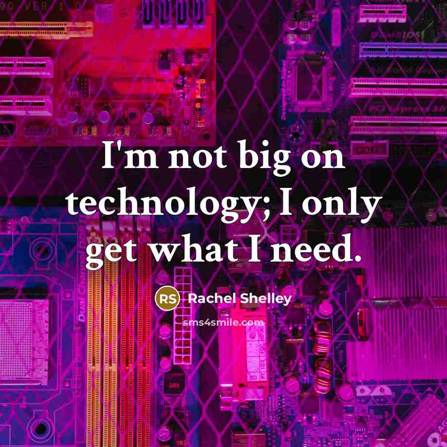 “I'm not big on technology; I only get what I…” quote by Rachel Shelley