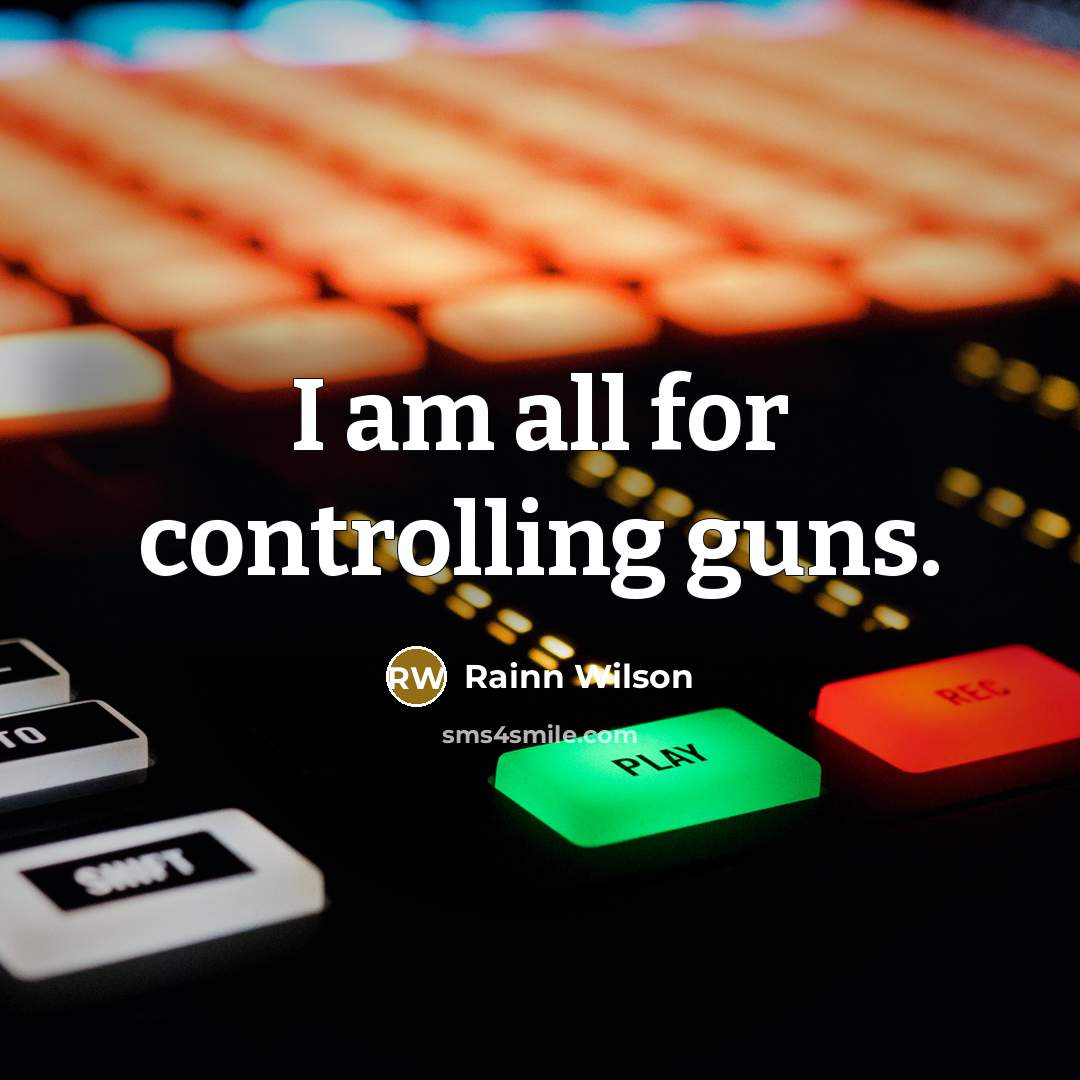 “I am all for controlling guns.” quote by Rainn Wilson
