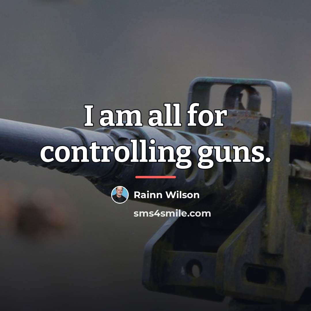 “I am all for controlling guns.…” quote by Rainn Wilson