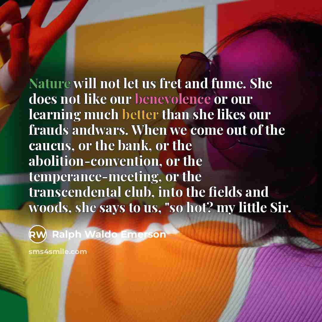 “Nature will not let us fret and fume. She does…” quote by Ralph Waldo Emerson