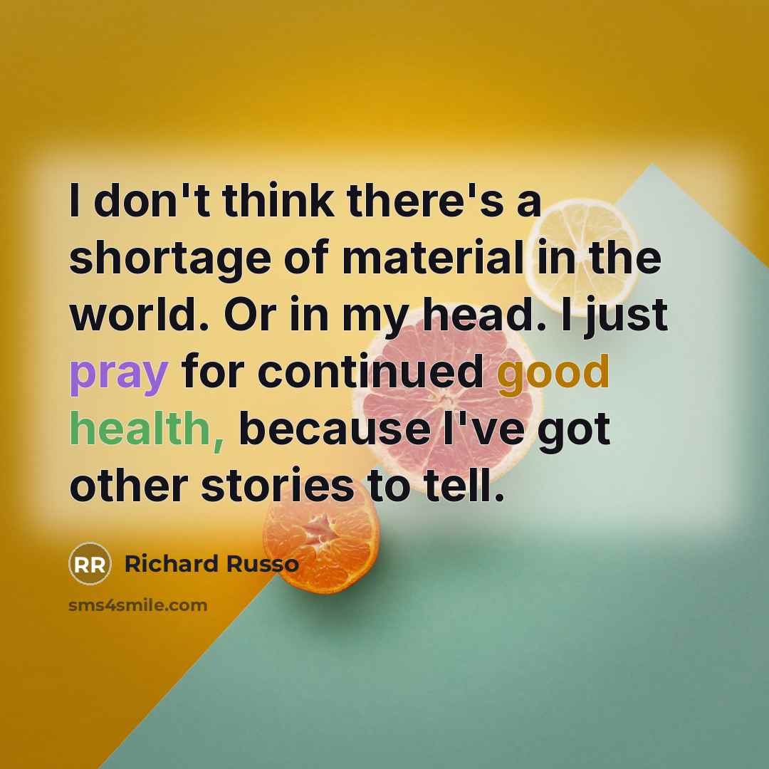 “I don't think there's a shortage of material in the…” quote by Richard Russo