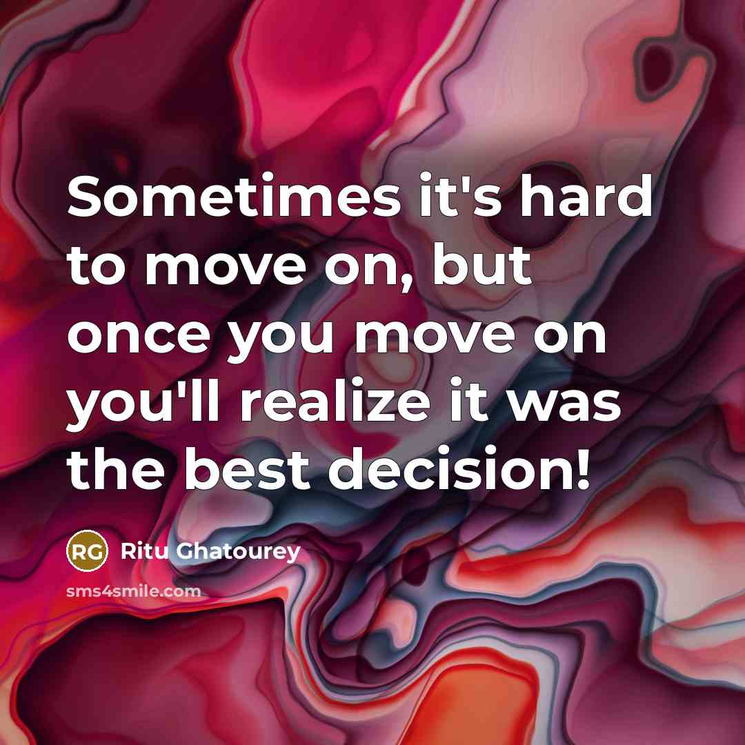 “Sometimes it's hard to move on, but once you move on you'll realize it was the best decision!” quote by Ritu Ghatourey