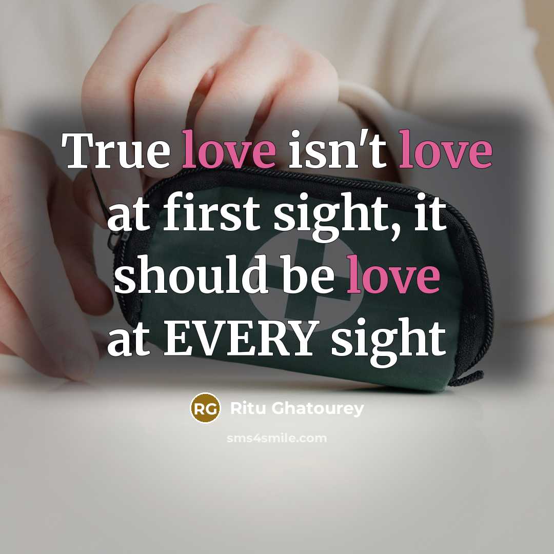 “True love isn't love at first sight, it should be…” quote by Ritu Ghatourey